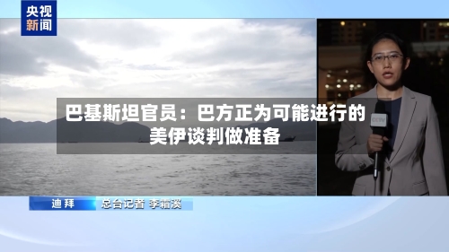 巴基斯坦官员：巴方正为可能进行的美伊谈判做准备