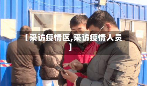 【采访疫情区,采访疫情人员】