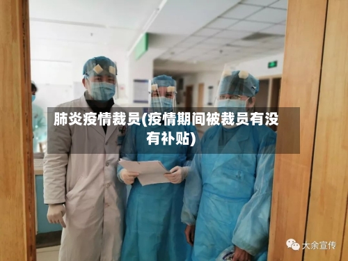 肺炎疫情裁员(疫情期间被裁员有没有补贴)