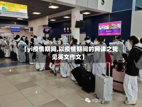 【yi疫情期间,以疫情期间的网课之我见英文作文】