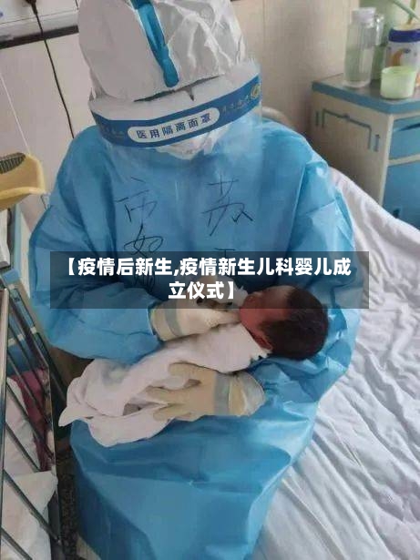 【疫情后新生,疫情新生儿科婴儿成立仪式】