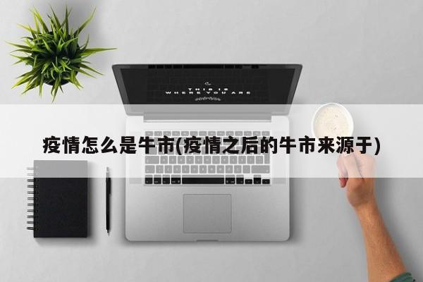 疫情怎么是牛市(疫情之后的牛市来源于)